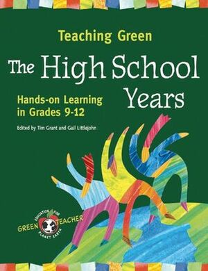 Teaching Green - The High School Years: Hands-on Learning in Grades 9-12 by Tim Grant, Gail Littlejohn