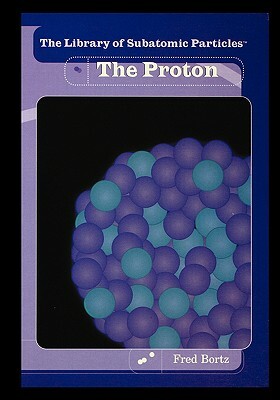 The Proton by Fred Bortz