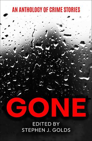 Gone: A gripping collection of short crime stories by Stephen J. Golds, Stephen J. Golds