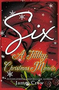 Six: A Filthy Christmas Miracle by James Crow