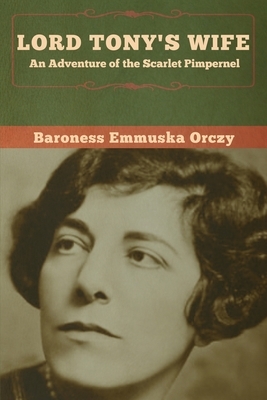 Lord Tony's Wife: An Adventure of the Scarlet Pimpernel by Baroness Orczy