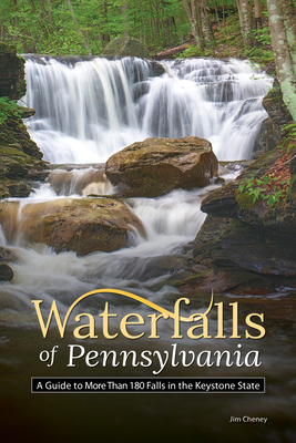 Waterfalls of Pennsylvania: A Guide to More Than 180 Falls in the Keystone State by Jim Cheney