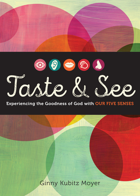 Taste and See: Experiencing the Goodness of God with Our Five Senses by Ginny Kubitz Moyer