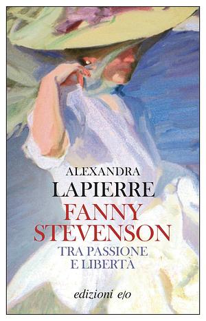 Fanny Stevenson. Tra passione e libertà by Alexandra Lapierre