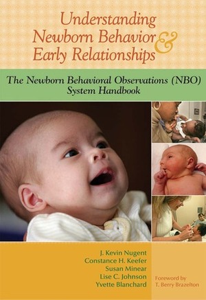 Understanding Newborn Behavior and Early Relationships: The Newborn Behavioral Observations (NBO) System Handbook by J. Kevin Nugent, Constance H. Keefer, Susan O'Brien