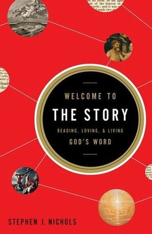 Welcome to the Story: Reading, Loving, and Living God's Word by Stephen J. Nichols