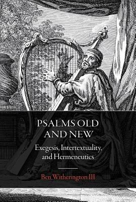 Psalms Old and New: Exegesis, Intertextuality, and Hermeneutics by Ben Witherington