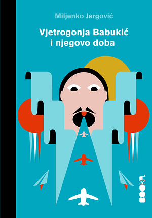 Vjetrogonja Babukić i njegovo doba: pikarski roman by Miljenko Jergović