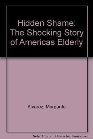 Hidden Shame: The Shocking Story of America's Elderly Ill by Margarite Alvarez, David McIntyre