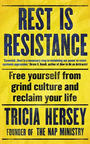 Rest Is Resistance: Free yourself from grind culture and reclaim your life: THE INSTANT NEW YORK TIMES BESTSELLER by Tricia Hersey, Tricia Hersey