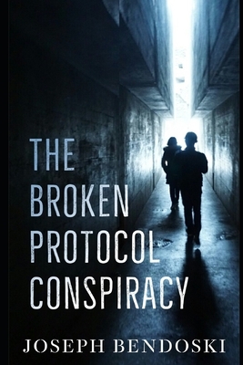 Broken Protocol Conspiracy by Joseph Bendoski
