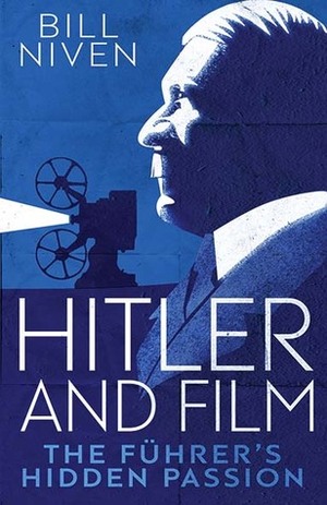 Hitler and Film: The Führer's Hidden Passion by Bill Niven