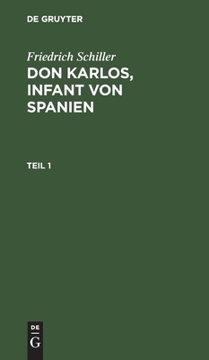 Friedrich Schiller: Don Karlos, Infant Von Spanien. Teil 1 by Friedrich Schiller