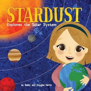 Stardust Explores the Solar System by Douglas Harris, Bailey Harris