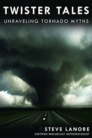 Twister Tales: Unraveling Tornado Myths by Steve Lanore