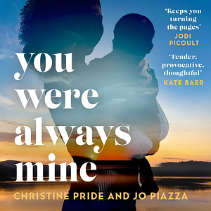 You Were Always Mine by Jo Piazza, Christine Pride