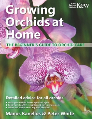 The Beginner's Guide to Orchid Care: The Beginner's Guide to Orchid Care by Peter White, Manos Kanellos