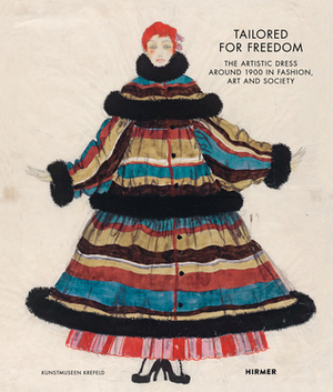 Tailored For Freedom: The Artistic Dress in 1900 in Fashion, Art, and Society by Ina Ewers-Schultz, Magdalena Holzhey