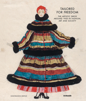 Tailored For Freedom: The Artistic Dress in 1900 in Fashion, Art, and Society by Magdalena Holzhey, Ina Ewers-Schultz