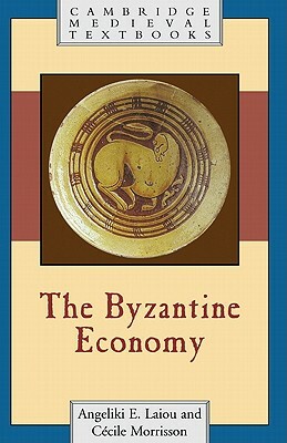 The Byzantine Economy by Cecile Morrisson, Angeliki E. Laiou