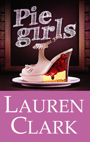 Pie Girls by Lauren Clark, Laura McNeill