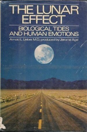 The Lunar Effect: Biological Tides and Human Emotions by Arnold L. Lieber