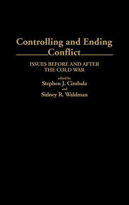 Controlling and Ending Conflict: Issues Before and After the Cold War by Sidney Waldman, Stephen J. Cimbala