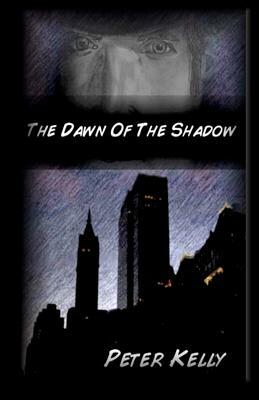The Dawn Of The Shadow by Peter Kelly