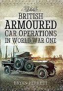 British Armoured Car Operations in World War One: British Armoured Car Operations 1914-1918 by Bryan Perrett