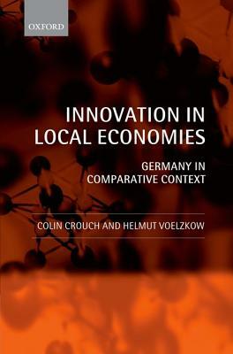 Innovation in Local Economies: Germany in Comparative Context by Helmut Voelzkow, Colin Crouch
