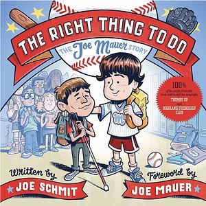 The Right Thing to Do: The Joe Mauer Story by Joe Mauer, Joe Schmit