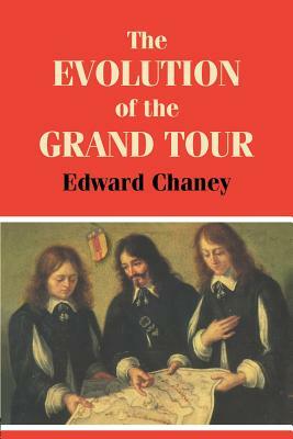 The Evolution of the Grand Tour: Anglo-Italian Cultural Relations Since the Renaissance by Edward Chaney