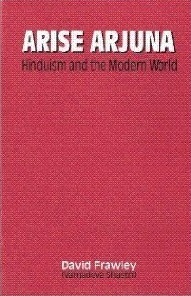 Arise Arjuna: Hinduism and the Modern World by David Frawley