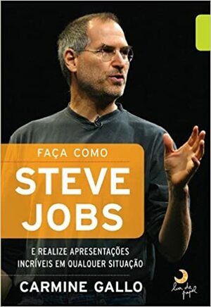 Faça como Steve Jobs e realize apresentações incríveis em qualquer situação by Carmine Gallo