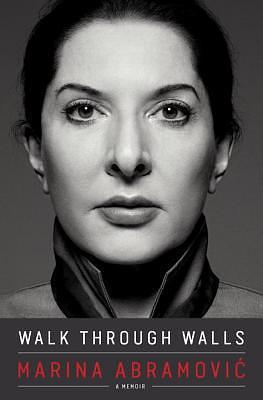 Walk Through Walls: Becoming Marina Abramović by Marina Abramović, Marina Abramović