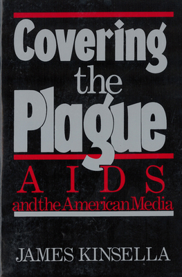 Covering the Plague: AIDS and the American Media by James Kinsella