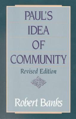 Paul's Idea of Community: The Early House Churches in Their Cultural Setting by Robert Banks