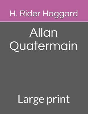 Allan Quatermain: Large print by H. Rider Haggard