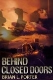 Behind Closed Doors by Brian L. Porter