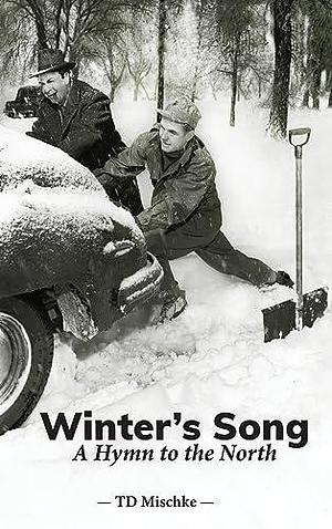 Winter's Song: A Hymn to the North by Td Mischke