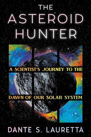 The Asteroid Hunter: A Scientist's Journey to the Dawn of Our Solar System by Dante Lauretta