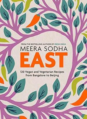 East: 120 Vegetarian and Vegan recipes from Bangalore to Beijing by Meera Sodha