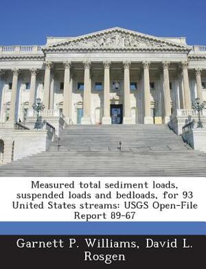 Measured Total Sediment Loads, Suspended Loads and Bedloads, for 93 United States Streams: Usgs Open-File Report 89-67 by David L. Rosgen, Garnett P. Williams