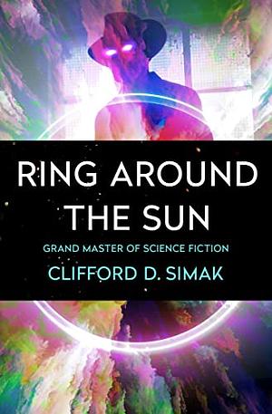 Ring Around the Sun by Clifford D. Simak