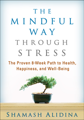 The Mindful Way Through Stress: The Proven 8-Week Path to Health, Happiness, and Well-Being by Shamash Alidina