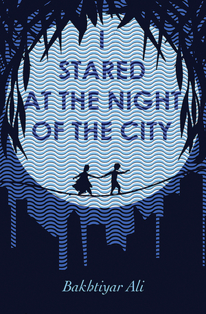 I Stared at the Night of the City by Bakhtiyar Ali