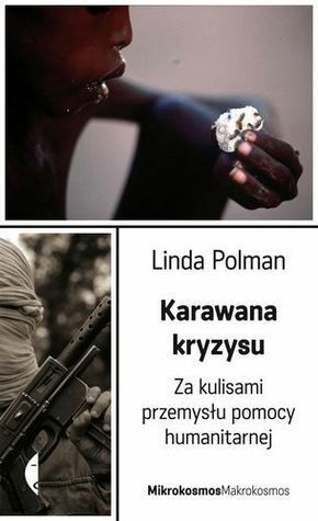 Karawana kryzysu. Za kulisami przemysłu pomocy humanitarnej by Ewa Jusewicz-Kalter, Linda Polman