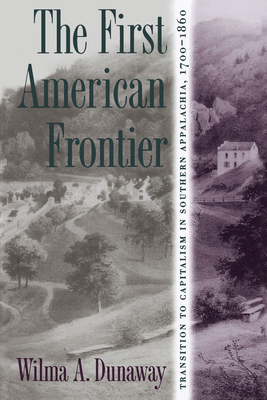 The First American Frontier: Transition To Capitalism In Southern Appalachia, 1700 1860 by Wilma A. Dunaway