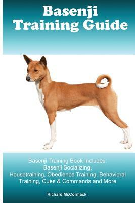 Basenji Training Guide. Basenji Training Book Includes: Basenji Socializing, Housetraining, Obedience Training, Behavioral Training, Cues & Commands a by Richard McCormack