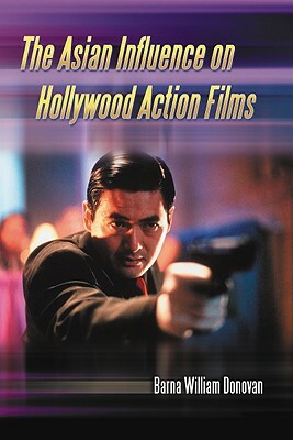 The Asian Influence on Hollywood Action Films by Barna William Donovan